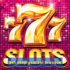 pet shop guarani brusque